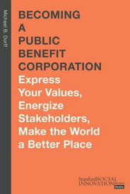 Becoming a Public Benefit Corporation Express Your Values, Energize Stakeholders, Make the World a Better Place【電子書籍】[ Michael B. Dorff , J.D. ]