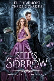 Seeds of Sorrow Immortal Realms, #1【電子書籍】[ Elle Beaumont ]