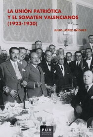 La Uni?n Patri?tica y el Somat?n Valencianos (1923-1930)【電子書籍】[ Julio L?pez ??iguez ]
