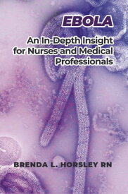 Ebola An In-Depth Insight for Nurses and Medical Professionals【電子書籍】[ Brenda L. Horsley RN ]