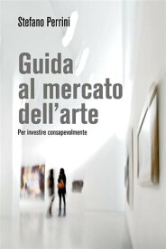 Guida al mercato dell'arte.【電子書籍】[ Stefano Perrini ]