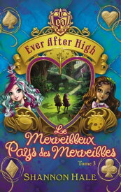 Ever After High 3 - Le merveilleux Pays des Merveilles【電子書籍】[ Shannon Hale ]