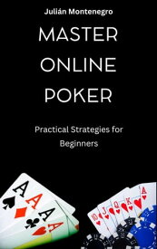 Master Online Poker Practical Strategies for Beginners【電子書籍】[ Juli?n Montenegro ]