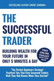The Successful Trader: Building Wealth For Your Future In Only 5 Minutes A Day【電子書籍】[ Jeremy Downing ]