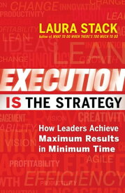 Execution IS the Strategy How Leaders Achieve Maximum Results in Minimum Time【電子書籍】[ Laura Stack ]