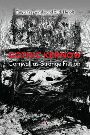 Gothic Kernow: Cornwall as Strange Fiction【電子書籍】[ Ruth Heholt ]