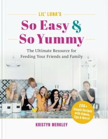 Lil’ Luna’s So Easy & So Yummy The Ultimate Resource for Feeding Your Friends and Family【電子書籍】[ Kristyn Merkley ]