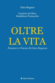 Oltre la vita Pensieri e Poesie di Gino Ragano【電子書籍】[ Gino Ragano ]