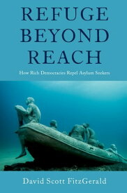 Refuge beyond Reach How Rich Democracies Repel Asylum Seekers【電子書籍】[ David Scott FitzGerald ]