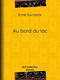 Au bord du lac L'esclave ? Le serf ? Le chevrier de Lorraine ? L'apprenti【電子書籍】[ Emile Souvestre ]