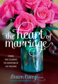 The Heart of Marriage Stories That Celebrate the Adventure of Life Together【電子書籍】