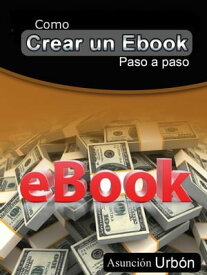 Como Crear Un Ebook. Paso a Paso【電子書籍】[ Asuncion Urbon ]