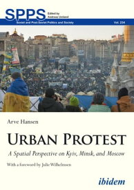 Urban Protest A Spatial Perspective on Kyiv, Minsk, and Moscow【電子書籍】[ Arve Hansen ]