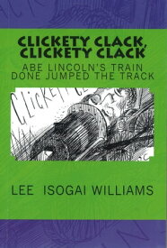 Clickety Clack, Clickety Clack: Abe Lincoln’s Train Done Jumped the Track【電子書籍】[ Lee Williams ]