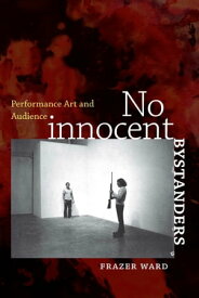 No Innocent Bystanders Performance Art and Audience【電子書籍】[ Frazer Ward ]