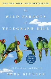 The Wild Parrots of Telegraph Hill A Love Story . . . with Wings【電子書籍】[ Mark Bittner ]