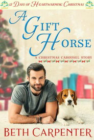 A Gift Horse: 12 Days of Heartwarming Christmas (The Christmas Carousel Book 2)【電子書籍】[ Beth Carpenter ]