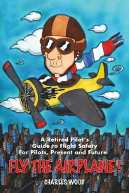 Fly the Airplane! A Retired Pilot’s Guide to Fight Safety For Pilots, Present and Future【電子書籍】[ Charles Wood ]