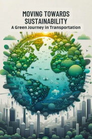 Moving Towards Sustainability: A Green Journey in Transportation【電子書籍】[ Collier Deborah Maria ]