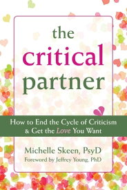 The Critical Partner How to End the Cycle of Criticism and Get the Love You Want【電子書籍】[ Michelle Skeen, PsyD ]