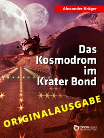 Das Kosmodrom im Krater Bond - Originalausgabe Wissenschaftlich-phantastischer Roman【電子書籍】[ Alexander Kr?ger ]