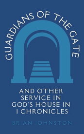Guardians of the Gate (and Other Service in God's House in 1 Chronicles Search For Truth Bible Series【電子書籍】[ Brian Johnston ]