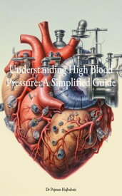 Understanding High Blood Pressure: A Simplified Guide【電子書籍】[ Pejman Hajbabaie ]