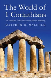 The World of 1 Corinthians An Annotated Visual and Literary Source-Commentary【電子書籍】[ Matthew R Malcolm ]