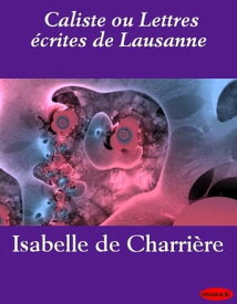 Caliste ou Lettres ?crites de Lausanne【電子書籍】[ Madame de Charri?re ]
