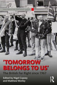 Tomorrow Belongs to Us The British Far Right since 1967【電子書籍】