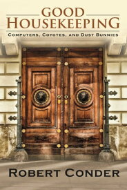 Good Housekeeping Computers, Coyotes, And Dust Bunnies【電子書籍】[ Robert Conder ]