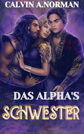 DAS ALPHA'S SCHWESTER Ein Schicksalskamerad der zweiten Chance Paranormal Werwolf-Shifter-Romanze.【電子書籍】[ Calvin A.Norman ]