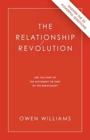 The Relationship Revolution Are You Part of the Movement or Part of the Resistance?【電子書籍】[ Owen Williams ]