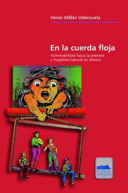 En la cuerda floja Vulnerabilidad hacia la probreza y fragilidad laboral en M?xico【電子書籍】[ Henio Mill?n Valenzuela ]