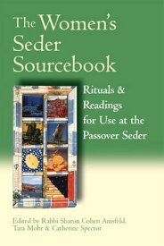 The Women's Seder Sourcebook: Rituals & Readings for Use at the Passover Seder【電子書籍】[ Rabbi Sharon Cohen Anisfeld, Tara Mohr, Catherine Spector ]