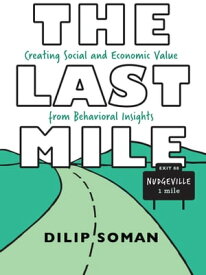 The Last Mile Creating Social and Economic Value from Behavioral Insights【電子書籍】[ Dilip Soman ]
