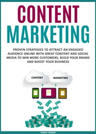 Content Marketing Proven Strategies to Attract an Engaged Audience Online with Great Content and Social Media to Win More Customers, Build your Brand and Boost your Business【電子書籍】[ Gavin Turner ]