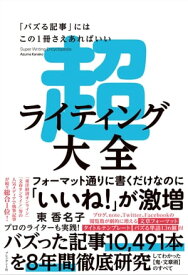 超ライティング大全 「バズる記事」にはこの1冊さえあればいい【電子書籍】[ 東香名子 ]