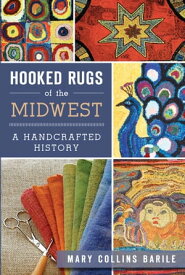 Hooked Rugs of the Midwest A Handcrafted History【電子書籍】[ Mary Collins Barile ]