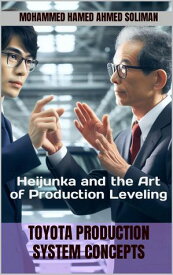 Heijunka and the Art of Production Leveling Toyota Production System Concepts【電子書籍】[ Mohammed Hamed Ahmed Soliman ]