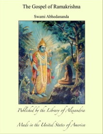 The Gospel of Ramakrishna【電子書籍】[ Swami Abhedananda ]