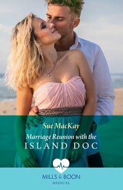 Marriage Reunion With The Island Doc (Mills & Boon Medical)【電子書籍】[ Sue MacKay ]