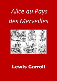 Alice au pays des merveilles (Edition Int?grale - Version Enti?rement Illustr?e)【電子書籍】[ Lewis Carroll ]