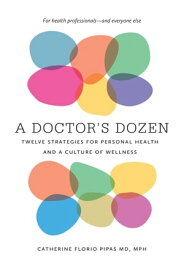 A Doctor's Dozen Twelve Strategies for Personal Health and a Culture of Wellness【電子書籍】[ Catherine Florio Pipas ]