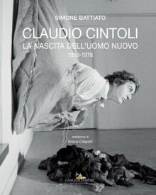 Claudio Cintoli La nascita dell'uomo nuovo 1958-1978【電子書籍】[ Simone Battiato ]