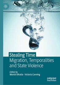 Stealing Time Migration, Temporalities and State Violence【電子書籍】