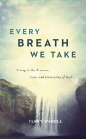 Every Breath We Take Living in the Presence, Love, and Generosity of God【電子書籍】[ Terry Wardle ]
