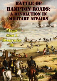 Battle Of Hampton Roads: A Revolution In Military Affairs【電子書籍】[ Major Alan J. Deogracias II ]