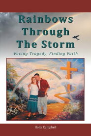 Rainbows Through The Storm Facing Tragedy, Finding Faith【電子書籍】[ Holly Campbell ]