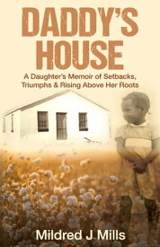 Daddy’s House: A Daughter’s Memoir of Setbacks, Triumphs & Rising Above Her Roots【電子書籍】[ Mildred J Mills ]